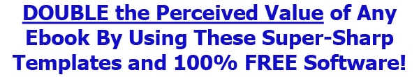 Double the perceived value of any ebook by using these super-sharp templates and 100% free software.